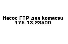 Насос ГТР для komatsu 175.13.23500